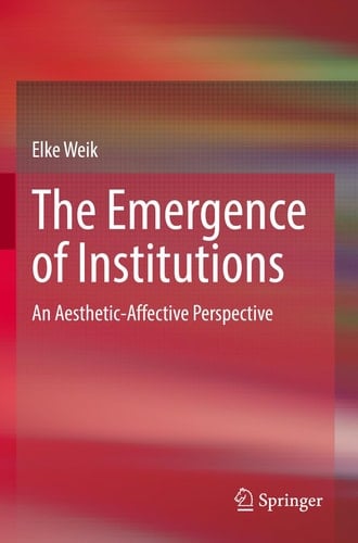 The Emergence of Institutions An Aesthetic-Affective Perspective