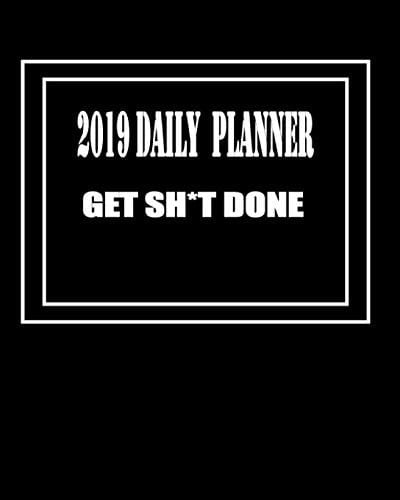 2019 Daily Planner ( Get Sh*t Done ) Weekly and Monthly Planner, Agenda, Organizer and Calendar 2019
