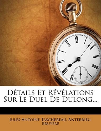 Details Et Revelations Sur Le Duel de Dulong... (French Edition)