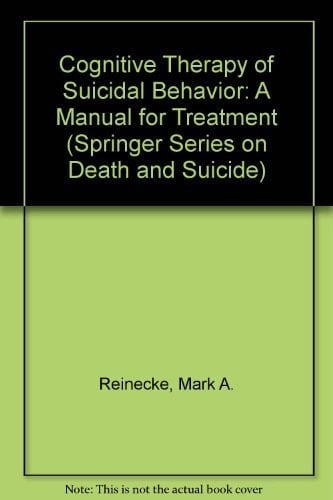 Cognitive Therapy of Suicidal Behavior: A Manual for Treatment (Springer Series on Death and Suicide)