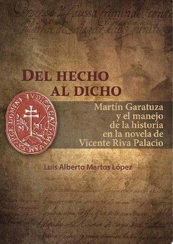 Del hecho al dicho Martín Garatuza y el manejo de la historia en la novela de Vicente Riva Palacio