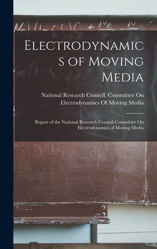 Electrodynamics of Moving Media Report of the National Research Council Committee On Electrodynamics of Moving Media