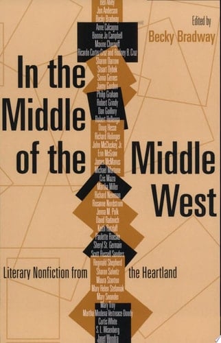 In the Middle of the Middle West Literary Nonfiction from the Heartland