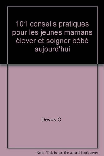 101 [Cent un] conseils pratiques pour les jeunes mamans élever et soigner bébé aujourd'hui