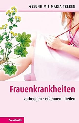 Gesund mit Maria Treben Frauenkrankheiten : vorbeugen - erkennen - heilen. ...