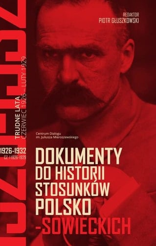 Dokumenty do historii stosunków polsko-sowieckich 1918-1945. Tom 2, 1926-1932. Część 1, Trudne lata (czerwiec 1926-luty 1929). Część 2, Na drodze ku stabilizacji (luty 1929-lipiec 1932)