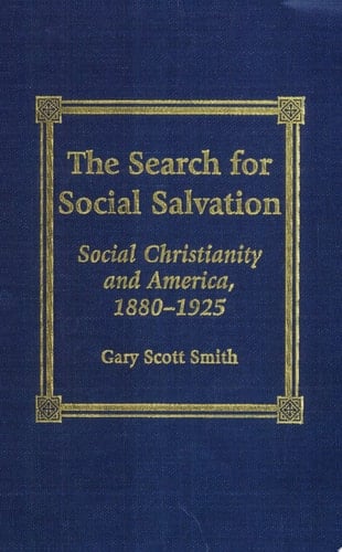 The Search for Social Salvation Social Christianity and America, 1880-1925