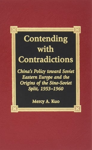 Contending with Contradictions China's Policy Toward Soviet Eastern Europe and the Origins of the Sino-Soviet Split, 1953-1960