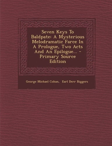 Seven Keys to Baldpate A Mysterious Melodramatic Farce in a Prologue, Two Acts and an Epilogue... - Primary Source Edition
