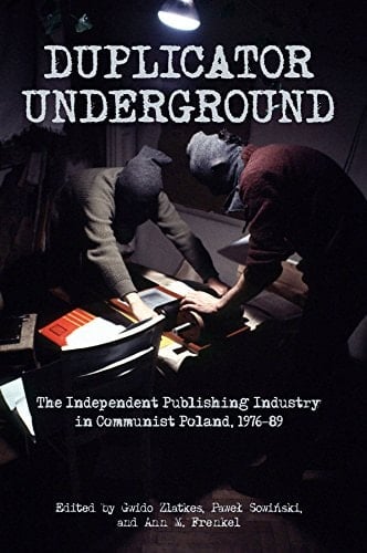Duplicator Underground The Independent Publishing Industry in Communist Poland, 1976-89