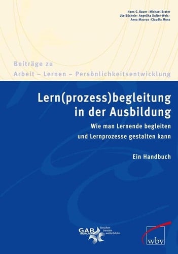 Lern(prozess)begleitung in der Ausbildung wie man Lernende begleiten und Lernprozesse gestalten kann ; ein Handbuch