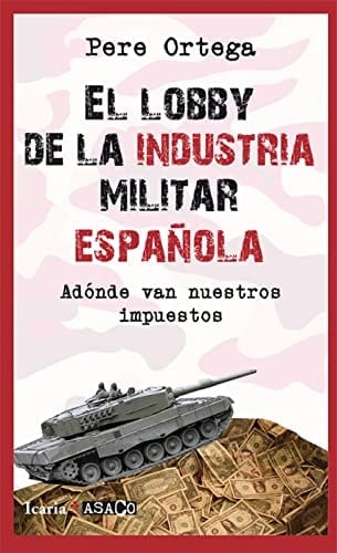 El lobby de la industria militar española adónde van nuestros impuestos