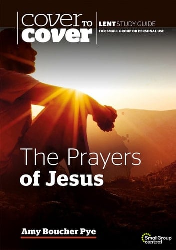 The Prayers of Jesus Cover to Cover Lent Study Guide