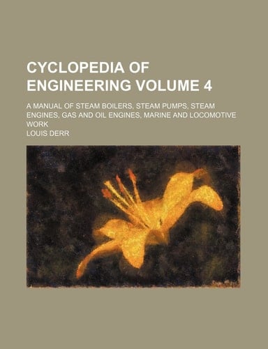 Cyclopedia of engineering Volume 4; a manual of steam boilers, steam pumps, steam engines, gas and oil engines, marine and locomotive work