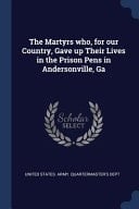 The Martyrs Who, for Our Country, Gave Up Their Lives in the Prison Pens in Andersonville, Ga