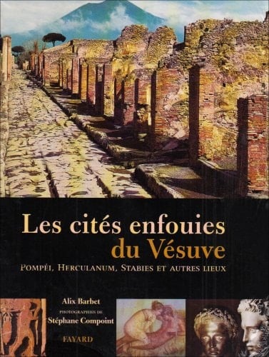 Les cités enfouies du Vésuve Pompéi, Herculanum, Stabies et autres lieux