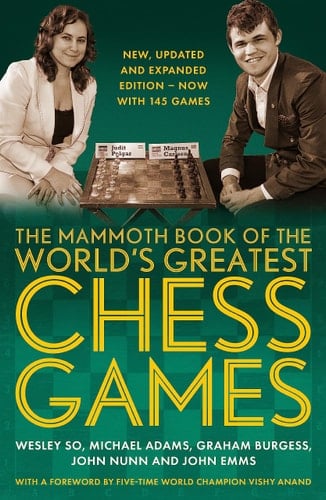 The Mammoth Book of the World's Greatest Chess Games New, Updated and Expanded Edition - Now with 145 Games