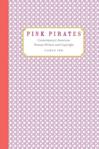 Pink Pirates Contemporary American Women Writers and Copyright