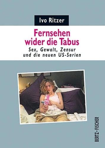 Fernsehen wider die Tabus Sex, Gewalt, Zensur und die neuen US-Serien