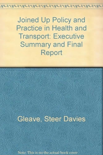 Joined Up Policy and Practice in Health and Transport Executive Summary and Final Report