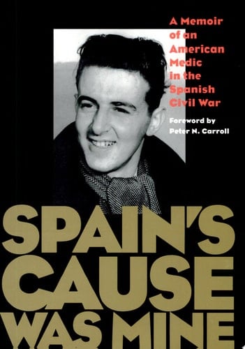 Spain's Cause Was Mine A Memoir of an American Medic in the Spanish War