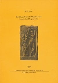 The Places where Siddhartha Trod: Lumbini and Kapilavastu (Publications of the Lumbini International Research Institute)