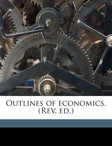 Outlines of economics. (Rev. ed.)