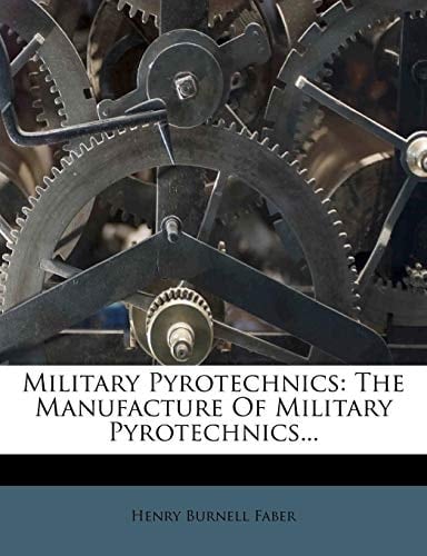 Military Pyrotechnics: The Manufacture of Military Pyrotechnics...