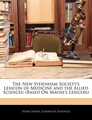 The New Sydenham Society's Lexicon of Medicine and the Allied Sciences: (Based On Mayne's Lexicon)