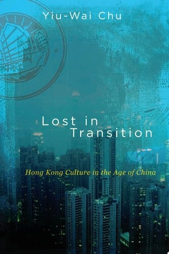 Lost in Transition Hong Kong Culture in the Age of China