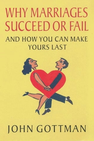 Why Marriages Succeed Or Fail And How You Can Make Yours Last
