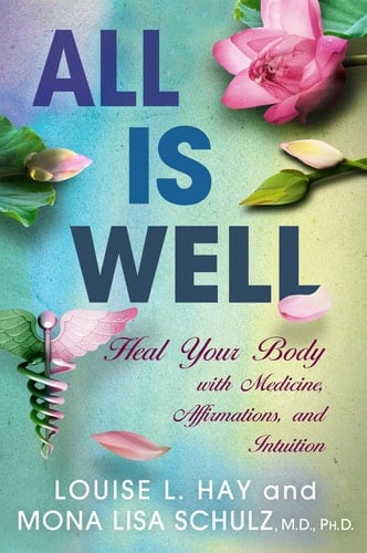All is Well Heal Your Body with Medicine, Affirmations, and Intuition