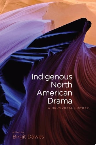 Indigenous North American Drama A Multivocal History