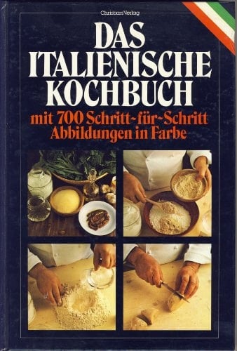 Das italienische Kochbuch die besten Originalrezepte der italienischen Küche mit 700 Schritt-für-Schritt Abbildungen in Farbe
