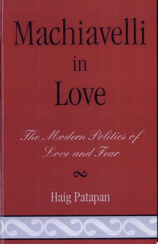Machiavelli in Love The Modern Politics of Love and Fear