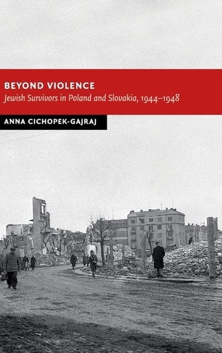 Beyond Violence Jewish Survivors in Poland and Slovakia, 1944–48