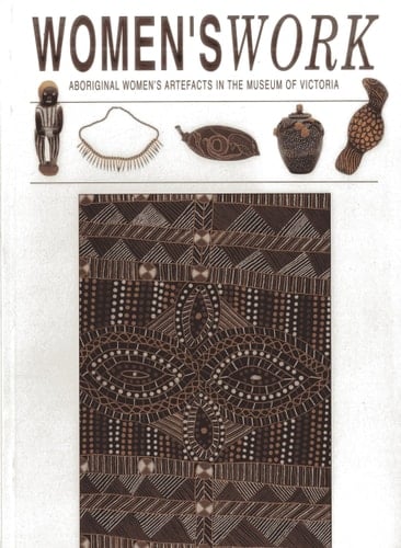 Women's Work Aboriginal Women's Artefacts in the Museum of Victoria