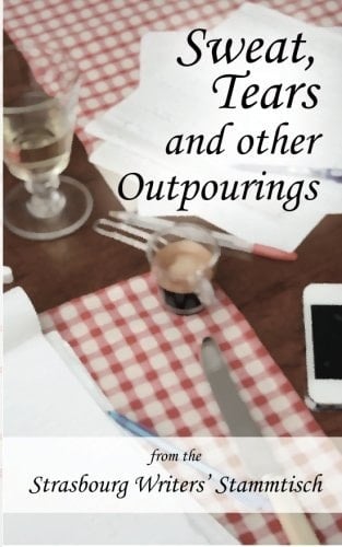 Sweat, Tears and Other Outpourings From the Strasbourg Writers' Stammtisch