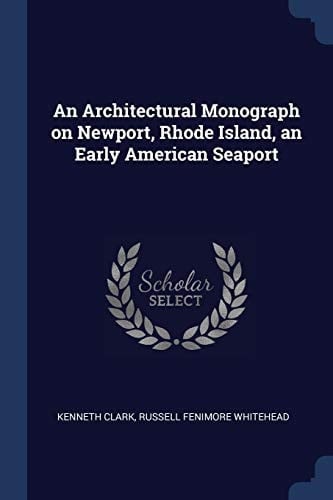 An Architectural Monograph on Newport, Rhode Island, an Early American Seaport