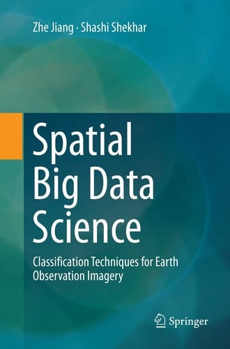 Spatial Big Data Science Classification Techniques for Earth Observation Imagery