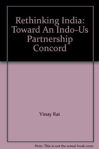 Rethinking India Toward an Indo-US Partnership Concord : Changing Hearts & Mindsets