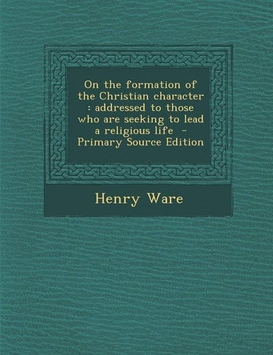 On the Formation of the Christian Character Addressed to Those Who Are Seeking to Lead a Religious Life - Primary Source Edition