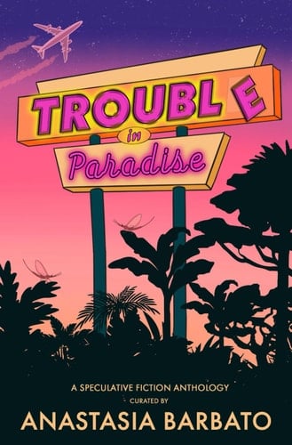 Trouble in Paradise: A Speculative Fiction Anthology