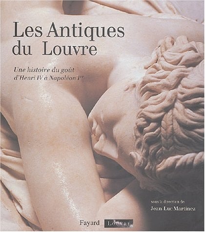 Les Antiques du Louvre : Une histoire du goût d'Henri IV à Napoléon Ier