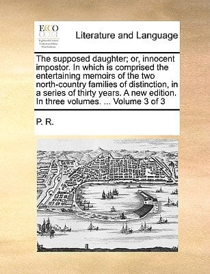 The supposed daughter; or, innocent impostor. In which is comprised the entertaining memoirs of the two north-country families of distinction, in a ... edition. In three volumes. ... Volume 3 of 3