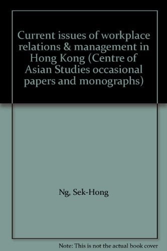 Current issues of workplace relations & management in Hong Kong (Centre of Asian Studies occasional papers and monographs)