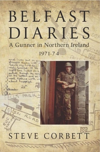 Belfast Diaries: A Gunner In Northern Ireland 1971-74