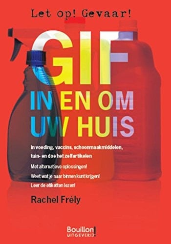 Gif in en om uw huis in voeding, vaccins, schoonmaakmiddelen, tuin- en doe het zelfartikelen : met alternatieve oplossingen!, weet wat je naar binnen kunt krijgen!, leer de etiketten lezen!
