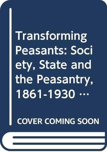 Transforming Peasants: Society, State and the Peasantry, 1861-1930 : Selected Papers from the Fifth World Congress of Central and East European Studies, Warsaw, 1995