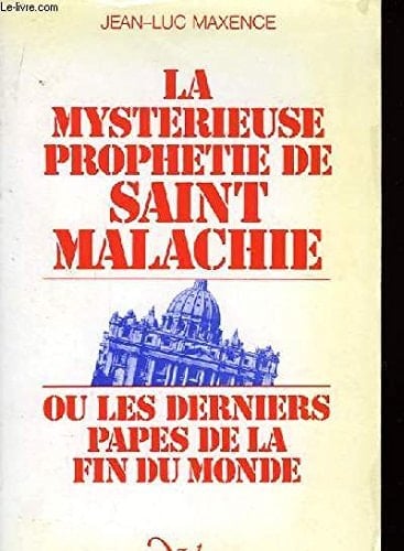 La mystérieuse prophétie de saint Malachie ou, Les derniers papes de la fin du monde